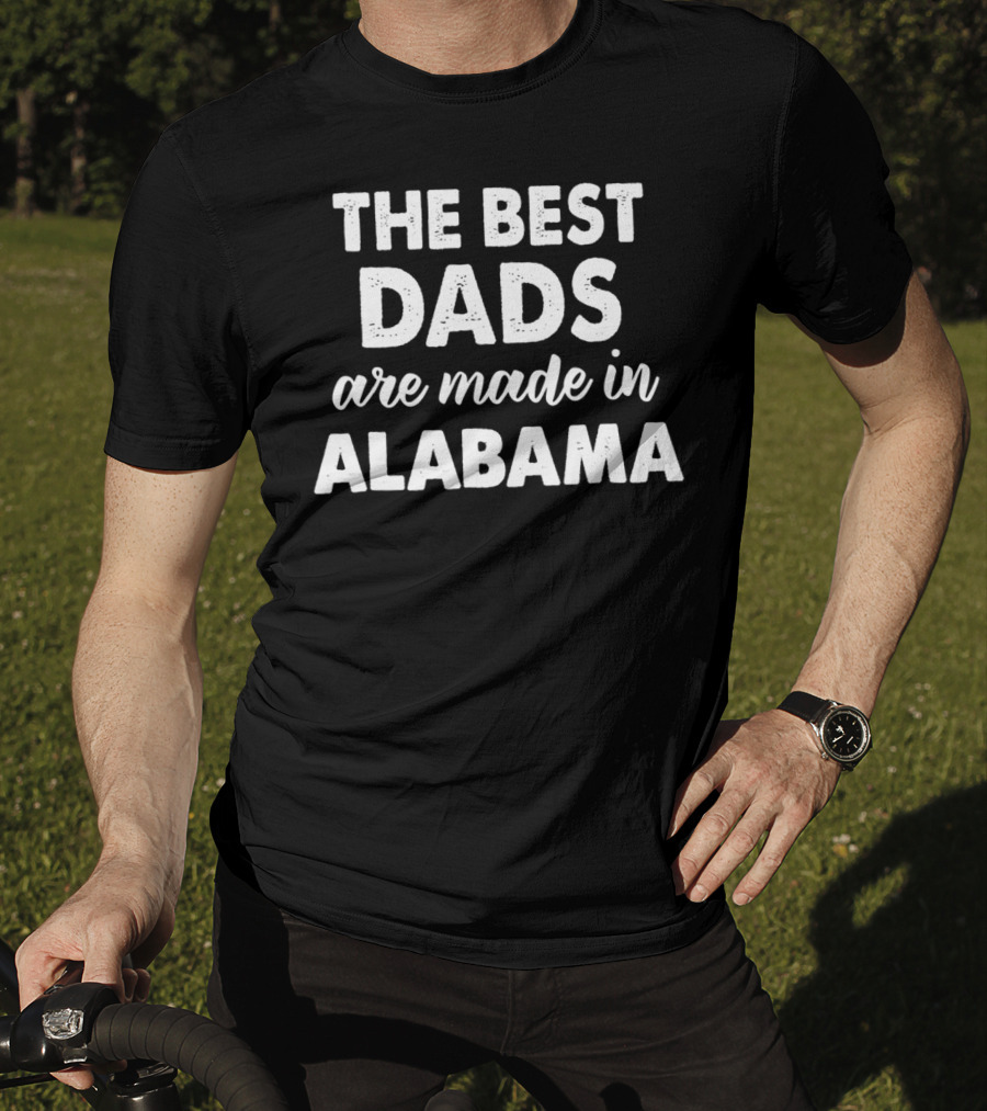 The Best Dads Are Made In Alabama T-Shirt