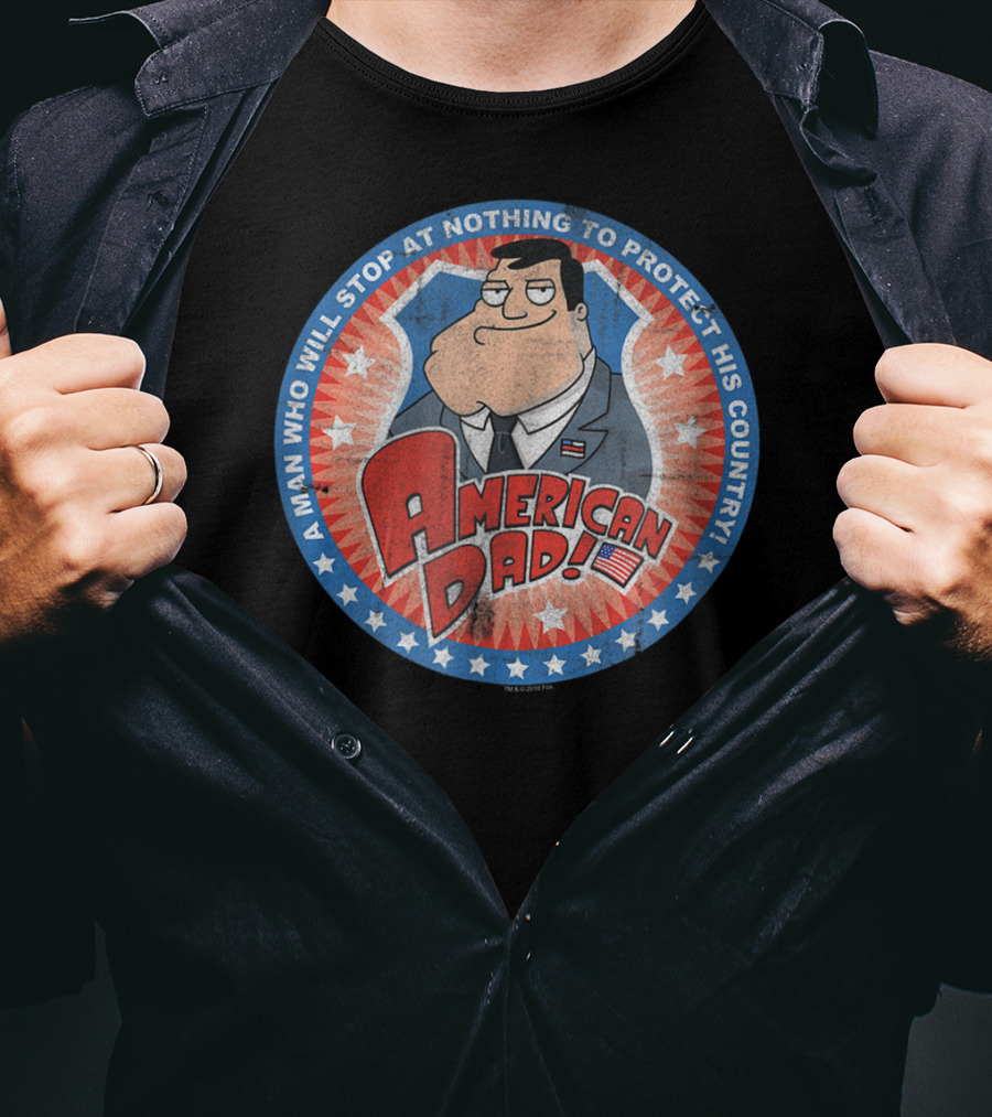 American Dad A Man Who Will Stop At Nothing To Protect His Country T-Shirt