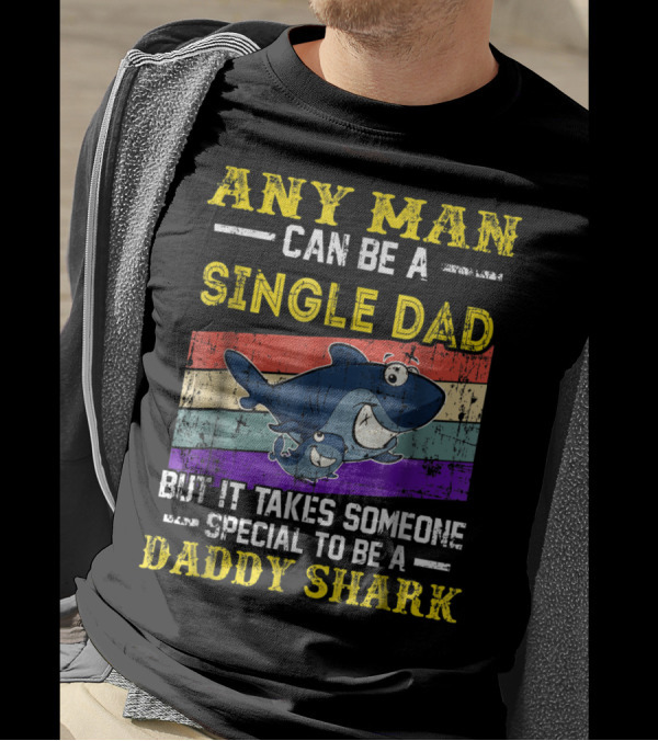 ANY MAN CAN BE A SINGLE DAD BUT IT TAKES SOMEONE SPECIAL TO BE A DADDY SHARK T-Shirt