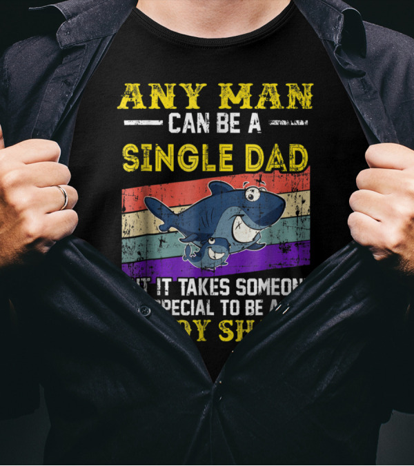 ANY MAN CAN BE A SINGLE DAD BUT IT TAKES SOMEONE SPECIAL TO BE A DADDY SHARK T-Shirt