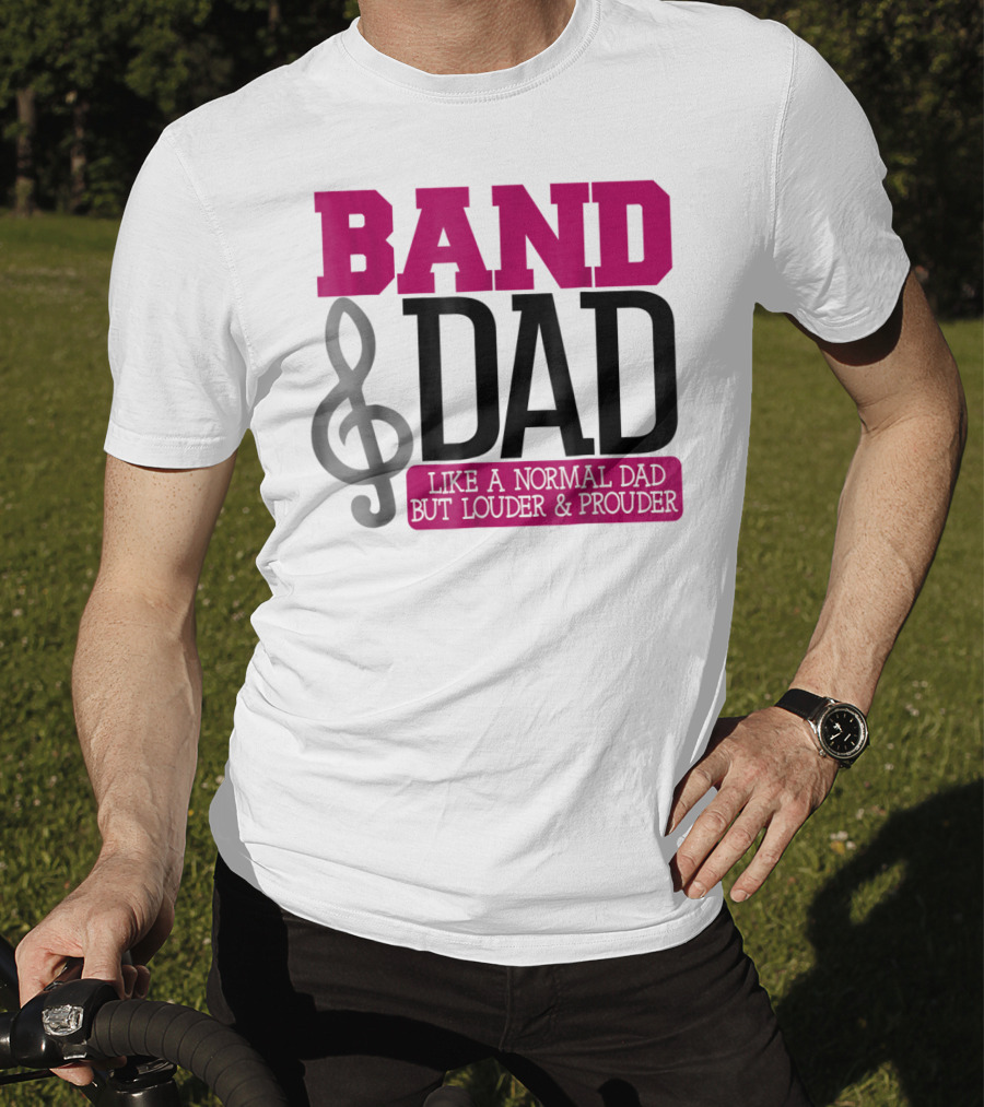 Band Dad Like A Normal Dad But Louder And Prouder T-Shirt
