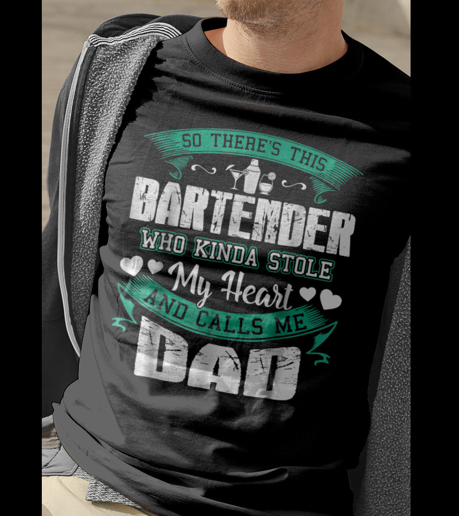 So There's This Bartender Who Kinda Stole My Heart And Calls Me Dad T-Shirt