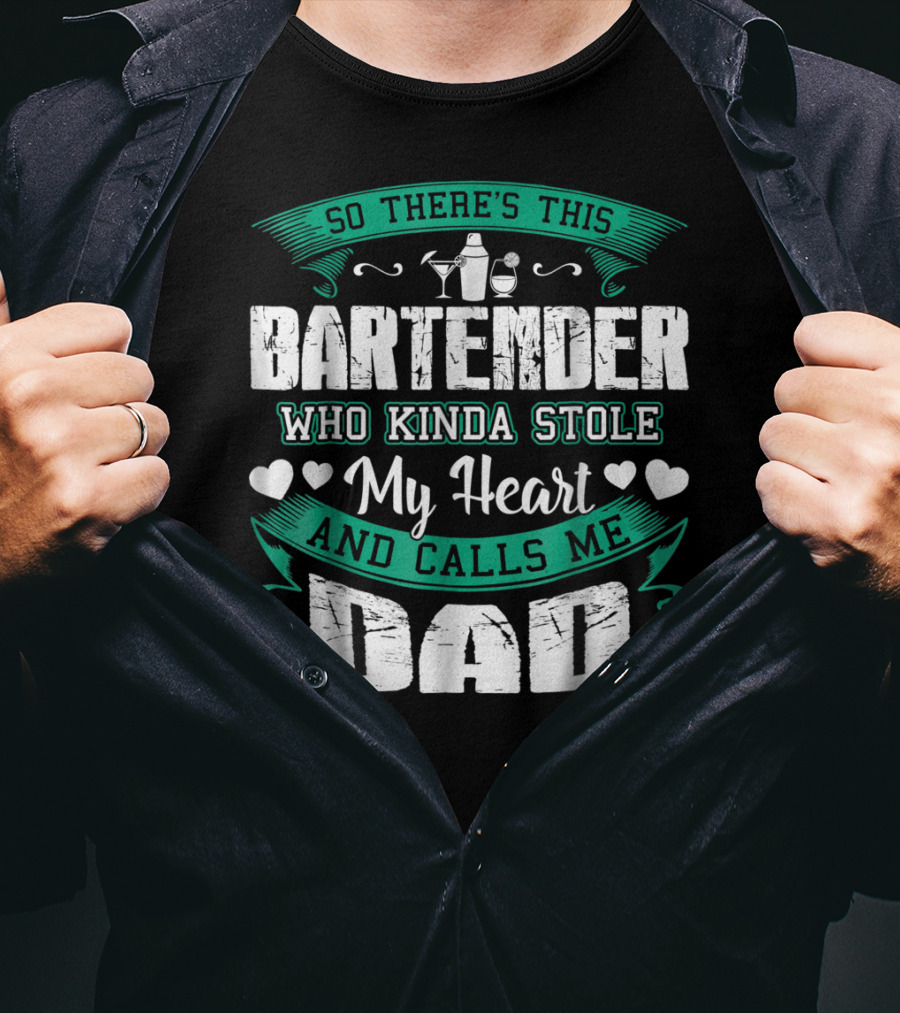 So There's This Bartender Who Kinda Stole My Heart And Calls Me Dad T-Shirt