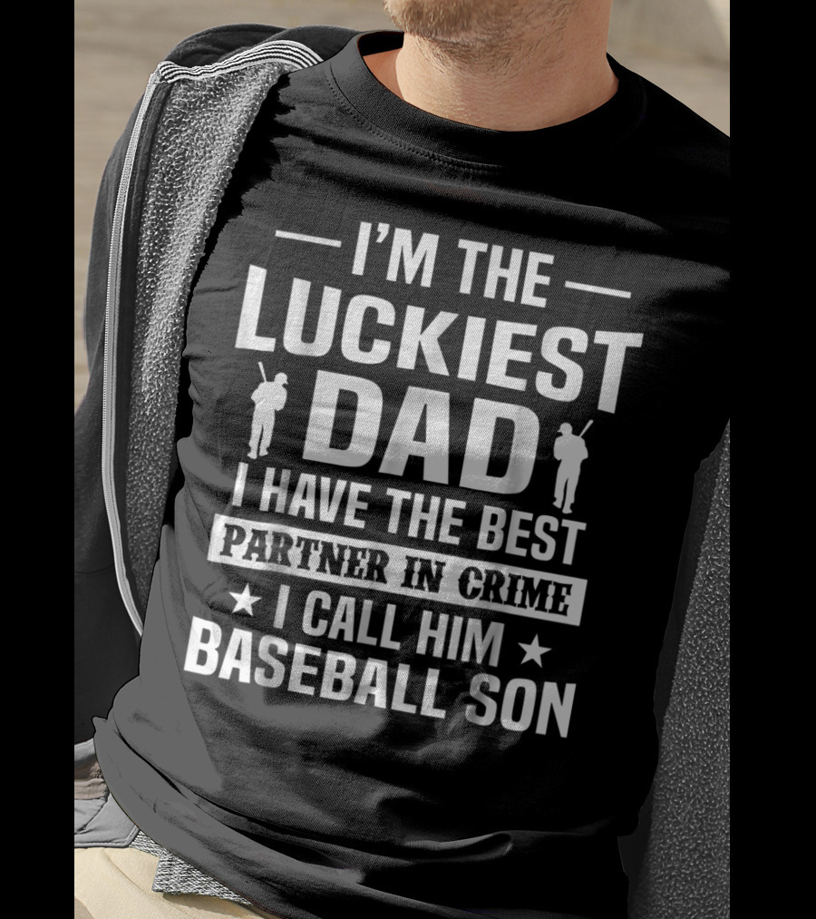 I'm The Luckiest Dad I Have The Best Partner In Crime I Call Him Baseball Son T-Shirt