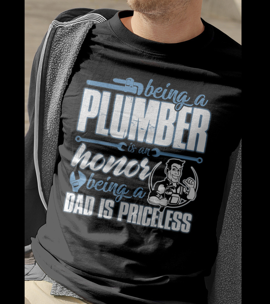 Being A Plumber Is An Honor Being A Dad Is Priceless T-Shirt