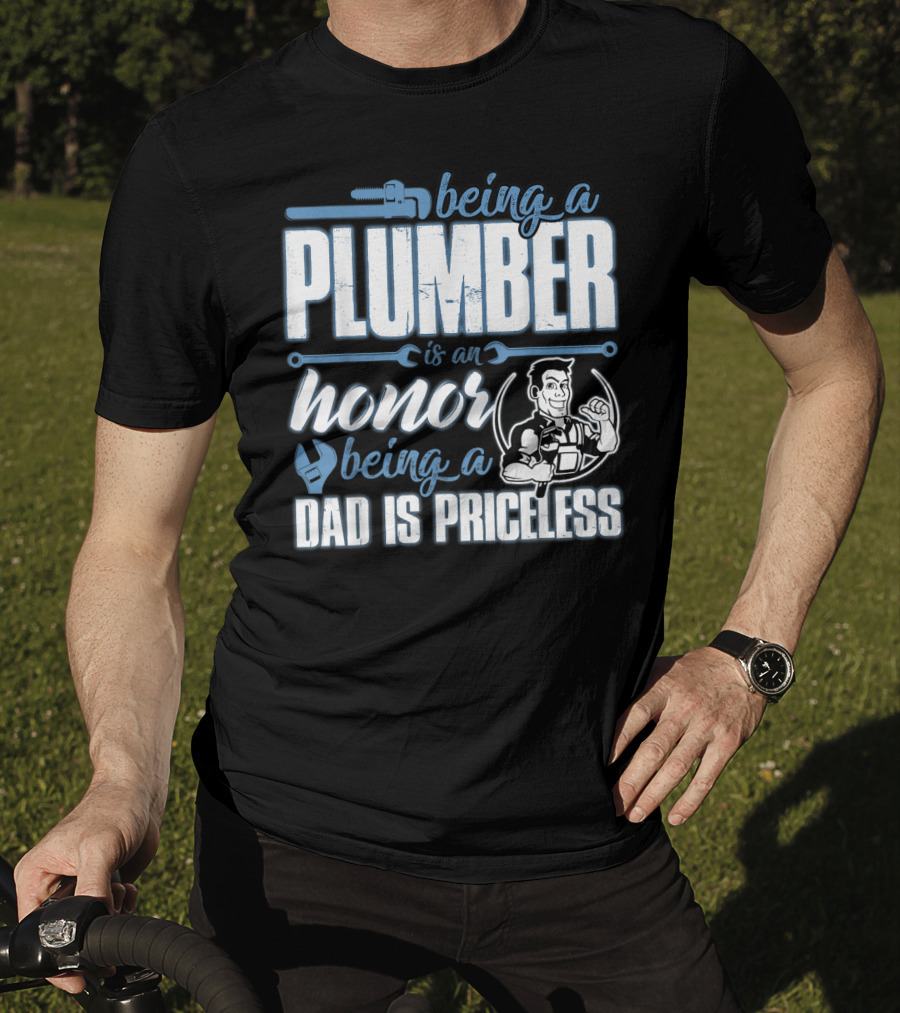 Being A Plumber Is An Honor Being A Dad Is Priceless T-Shirt