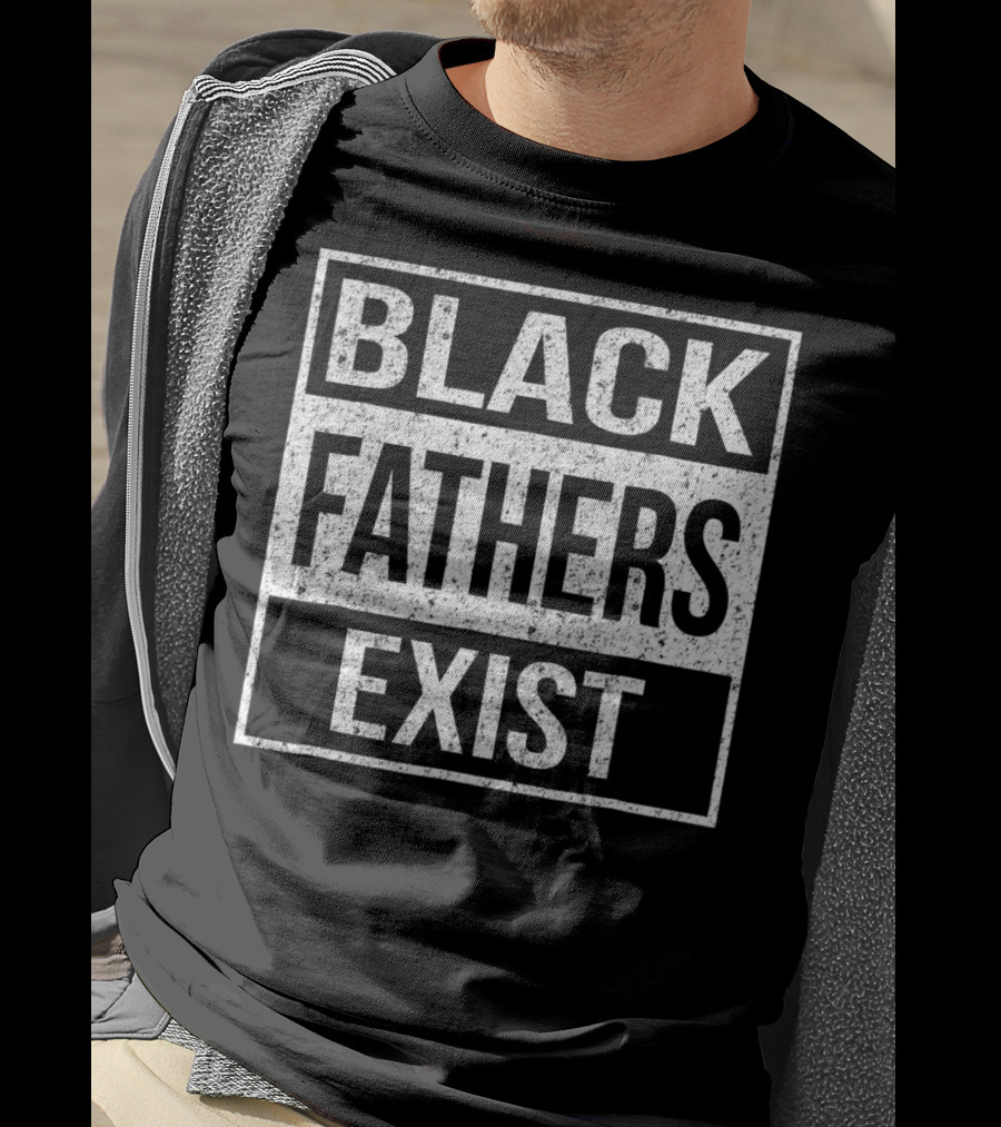 Black Fathers Exist Proud Dad Fathers Exist T-Shirt