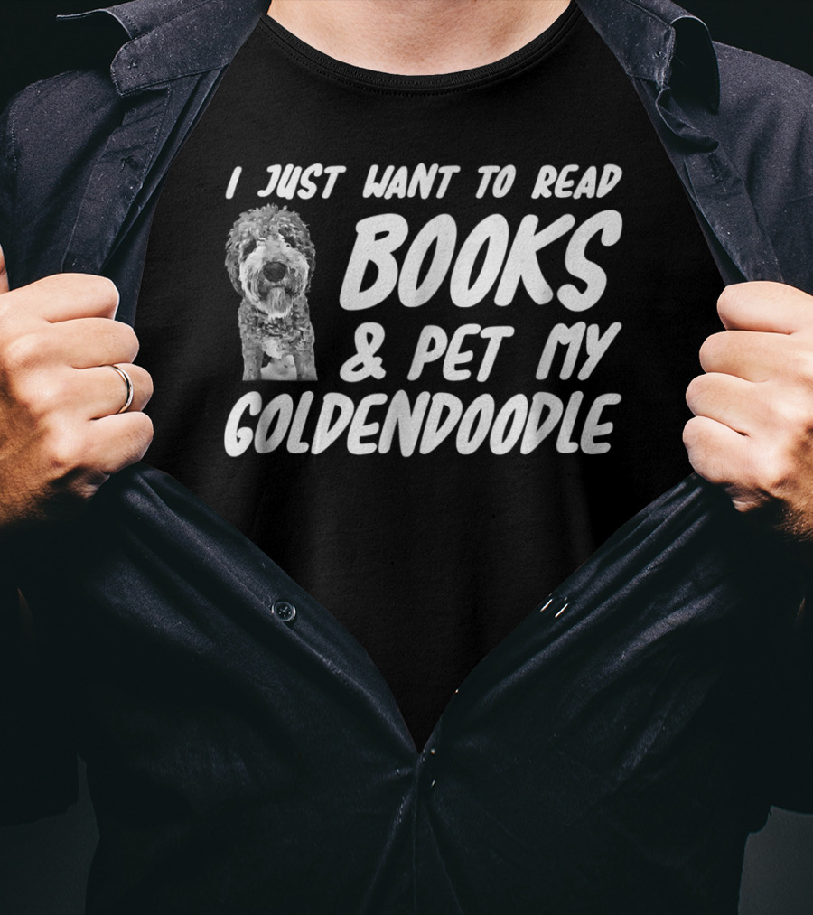 I Just Want To Read Books And Pet My Goldendoodle Dog Mom Or Dog Dad T-Shirt