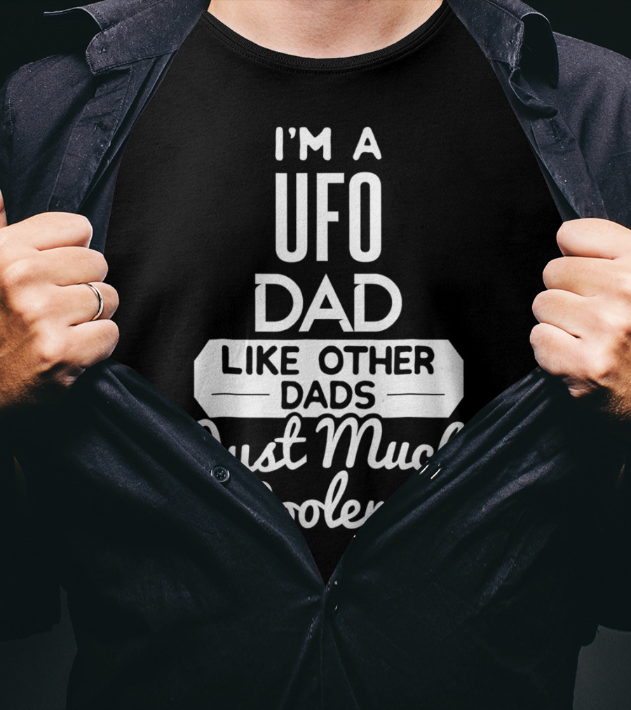 I'm A UFO Dad Like Other Dads Just Much Cooler T-Shirt