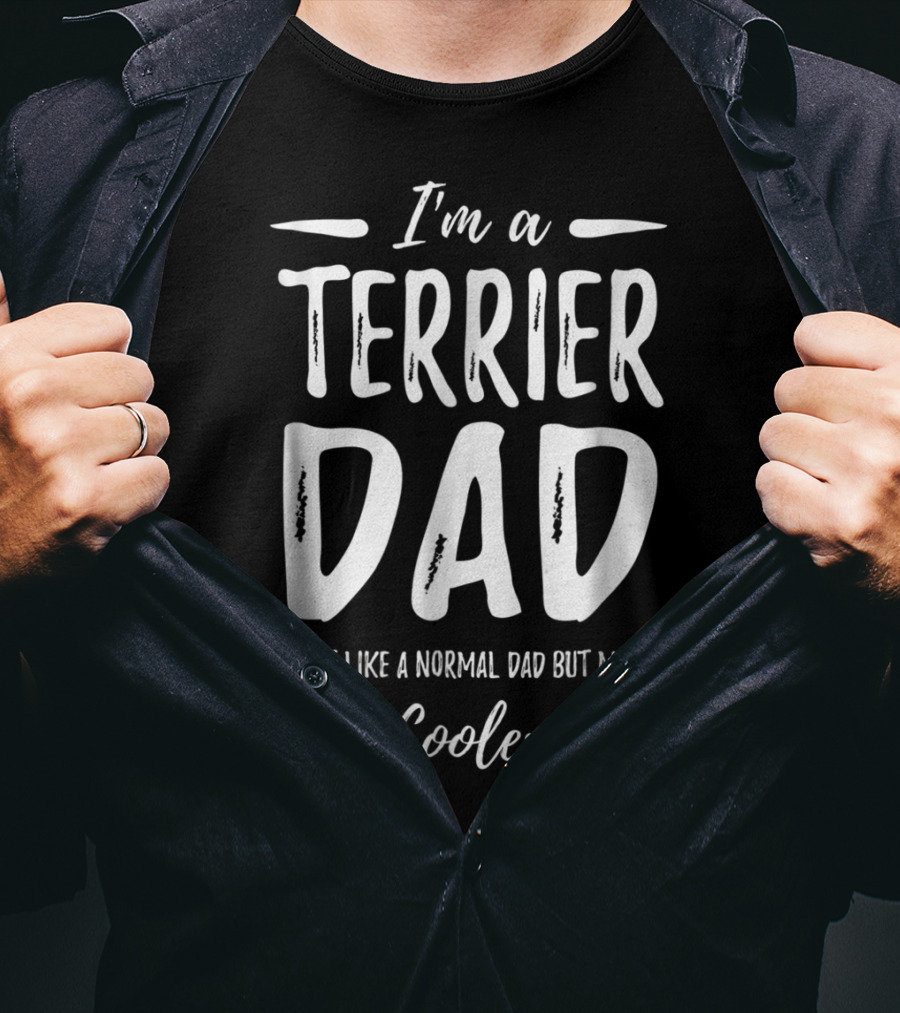 I'm A Terrier Dad Just Like A Normal Dad But Much Cooler T-Shirt