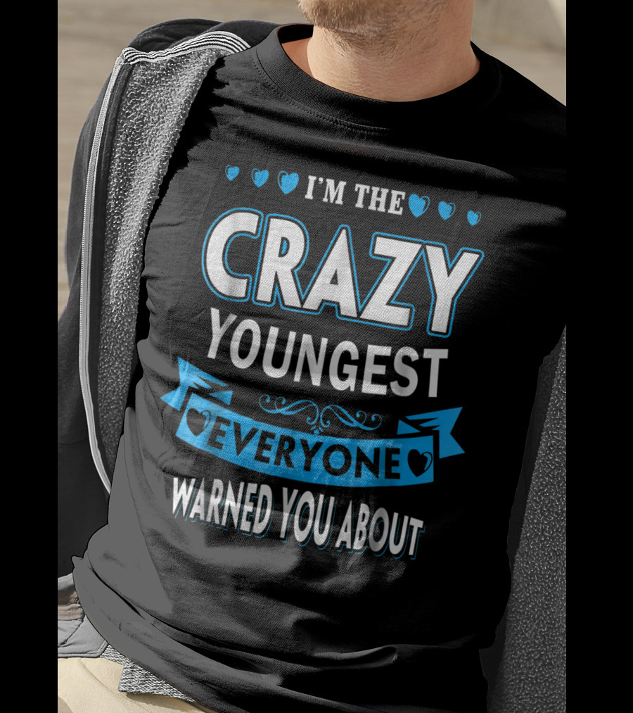 I'm The Crazy Youngest Everyone Warned You About T-Shirt
