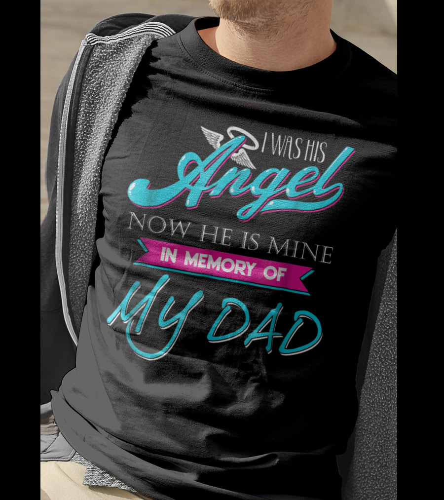 I Was His Angel Now He Is Mine In Memory Of My Dad T-Shirt