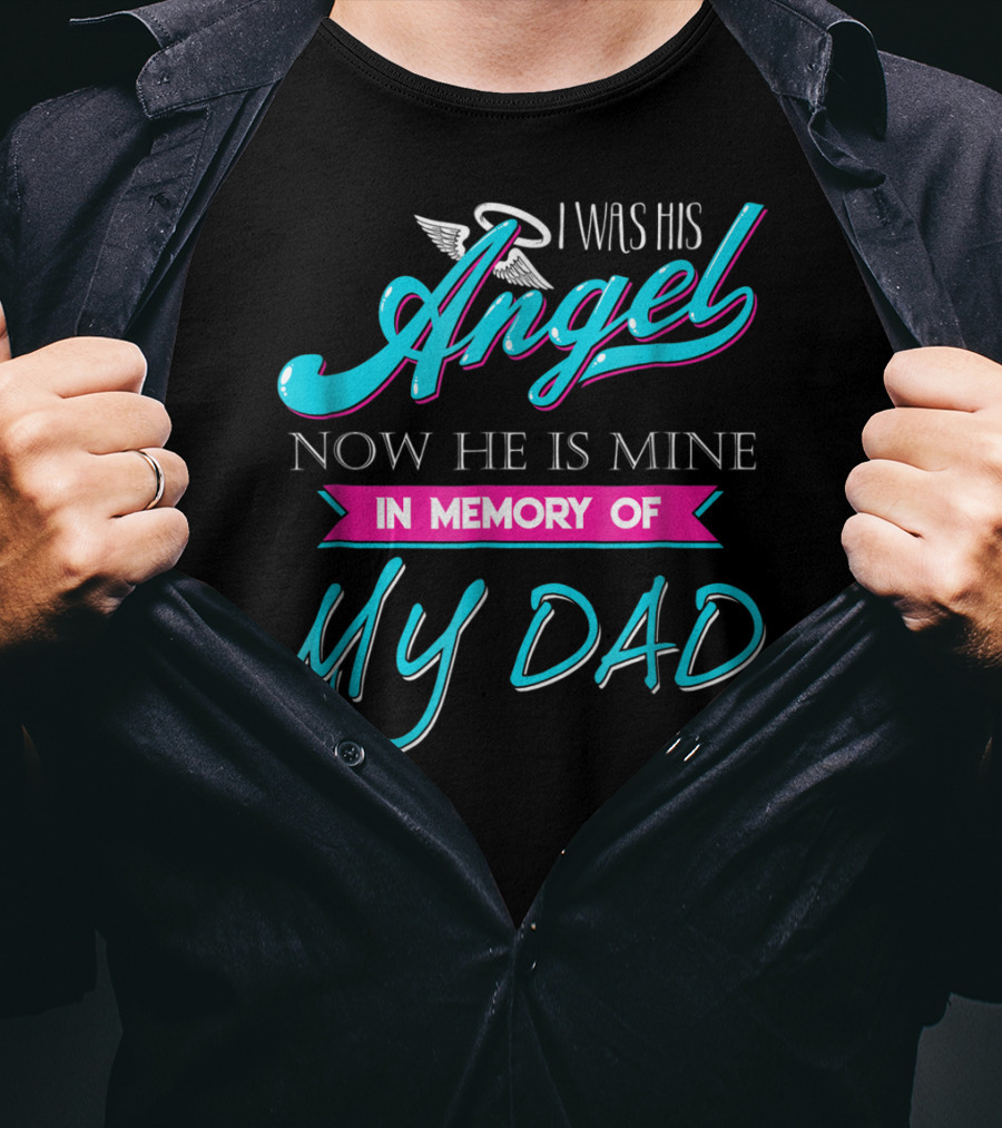 I Was His Angel Now He Is Mine In Memory Of My Dad T-Shirt