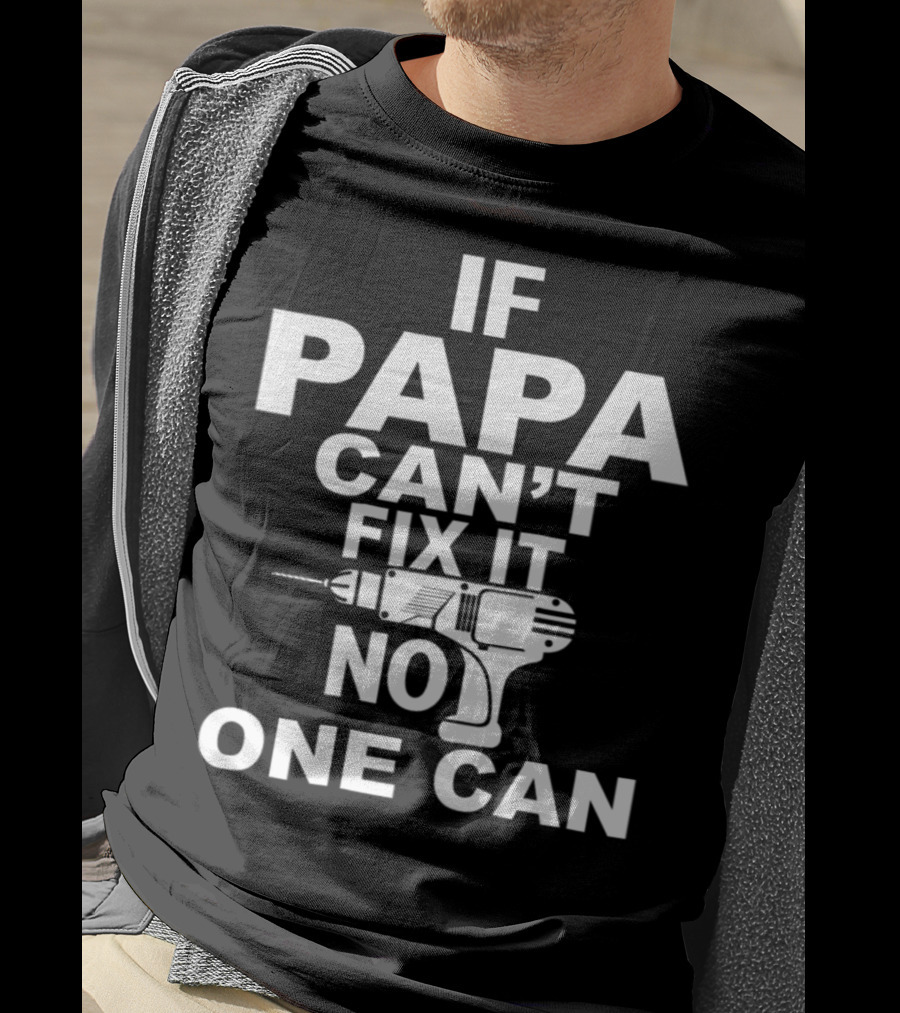 If PAPA Can't Fix It No One Can T-Shirt