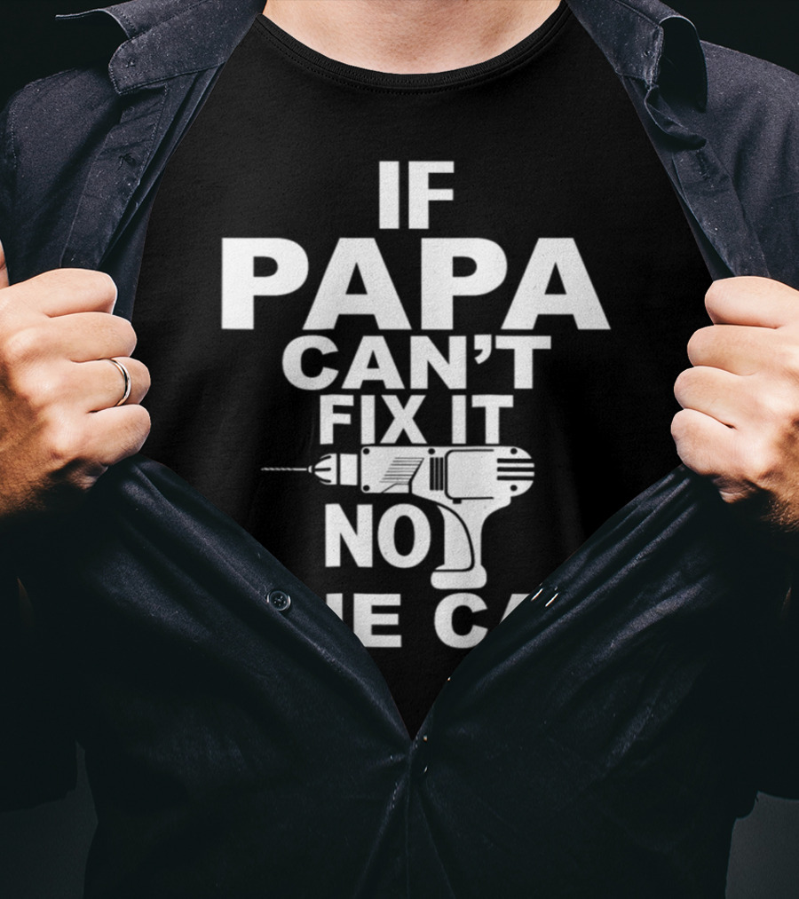 If PAPA Can't Fix It No One Can T-Shirt