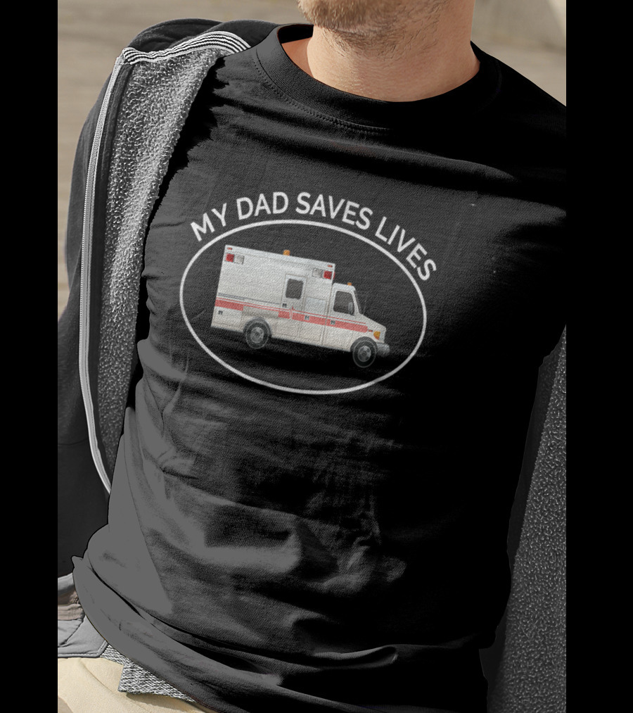 My Dad Saves Lives Ambulance EMT Paramedic T-Shirt