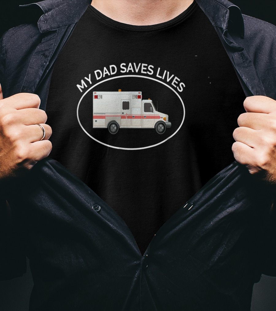 My Dad Saves Lives Ambulance EMT Paramedic T-Shirt