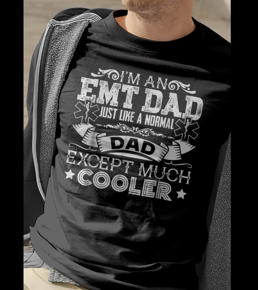 I'm An EMT Dad Just Like A Normal Dad Except Much Cooler T-Shirt
