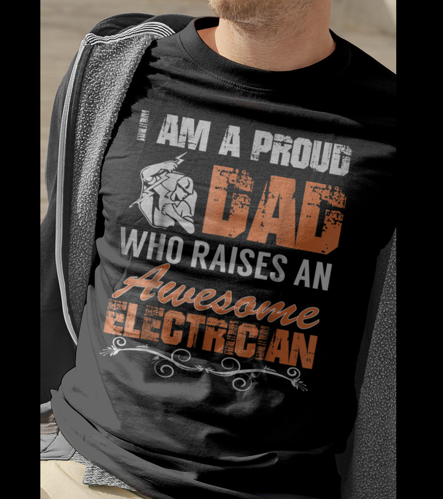 I Am A Proud Dad Who Raises An Awesome Electrician T-Shirt