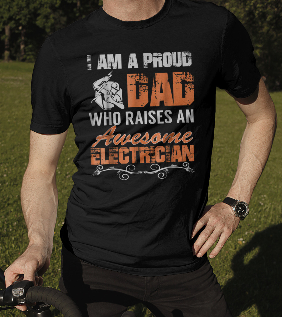 I Am A Proud Dad Who Raises An Awesome Electrician T-Shirt