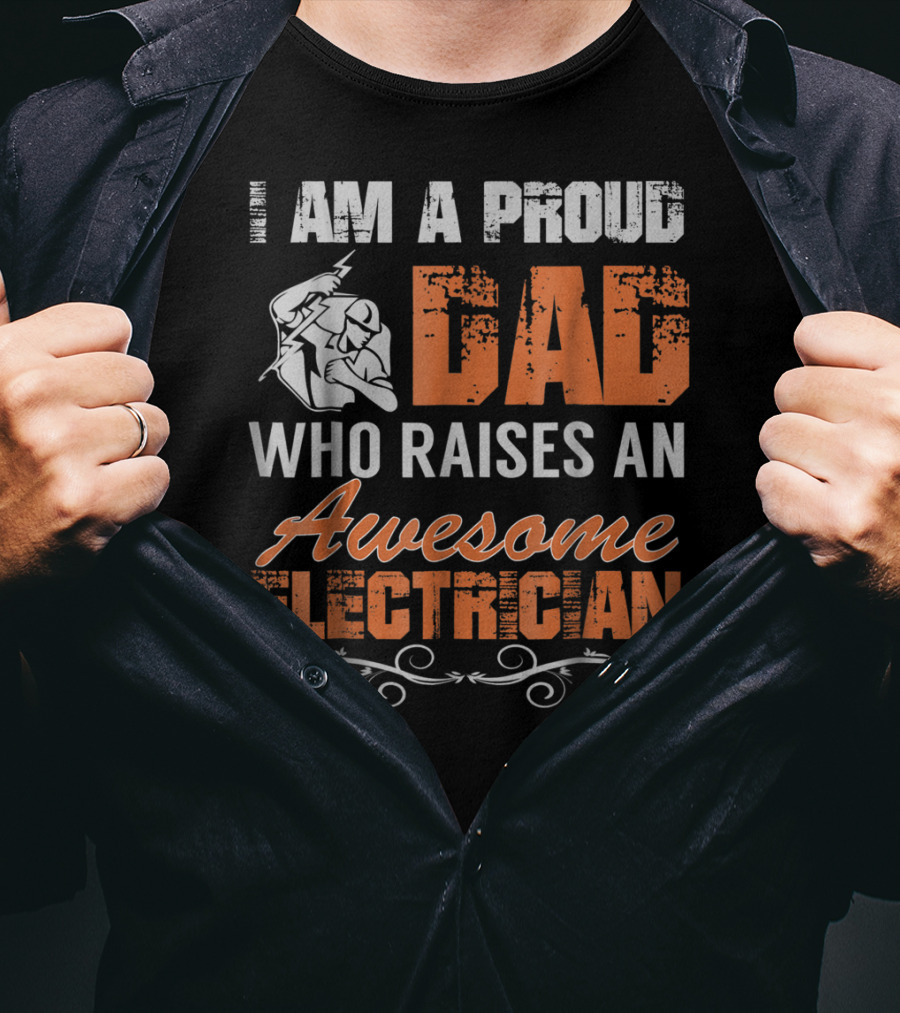 I Am A Proud Dad Who Raises An Awesome Electrician T-Shirt
