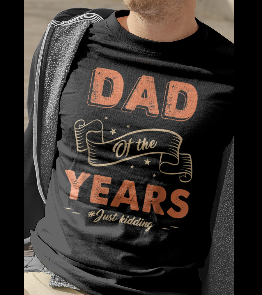 Dad Of The Years Just Kidding Funny Fathers Day T-Shirt