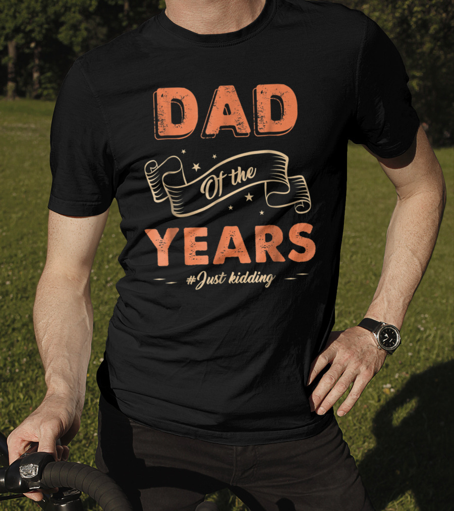 Dad Of The Years Just Kidding Funny Fathers Day T-Shirt