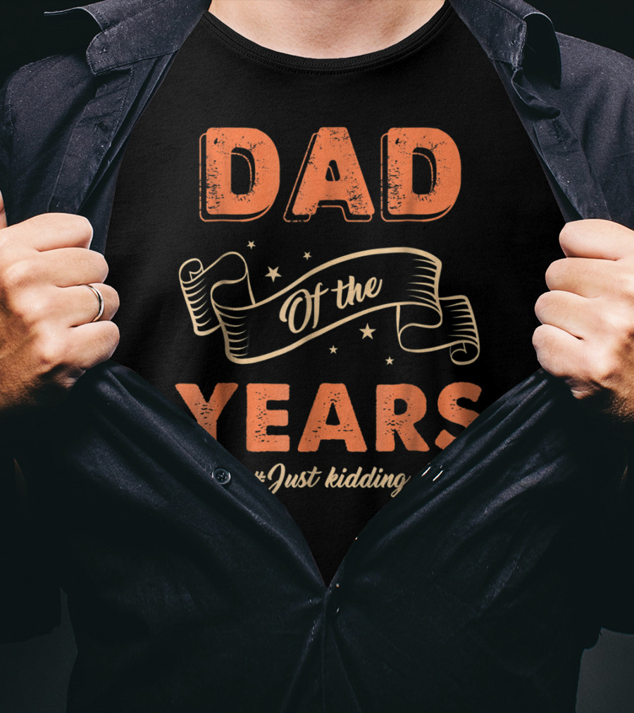 Dad Of The Years Just Kidding Funny Fathers Day T-Shirt