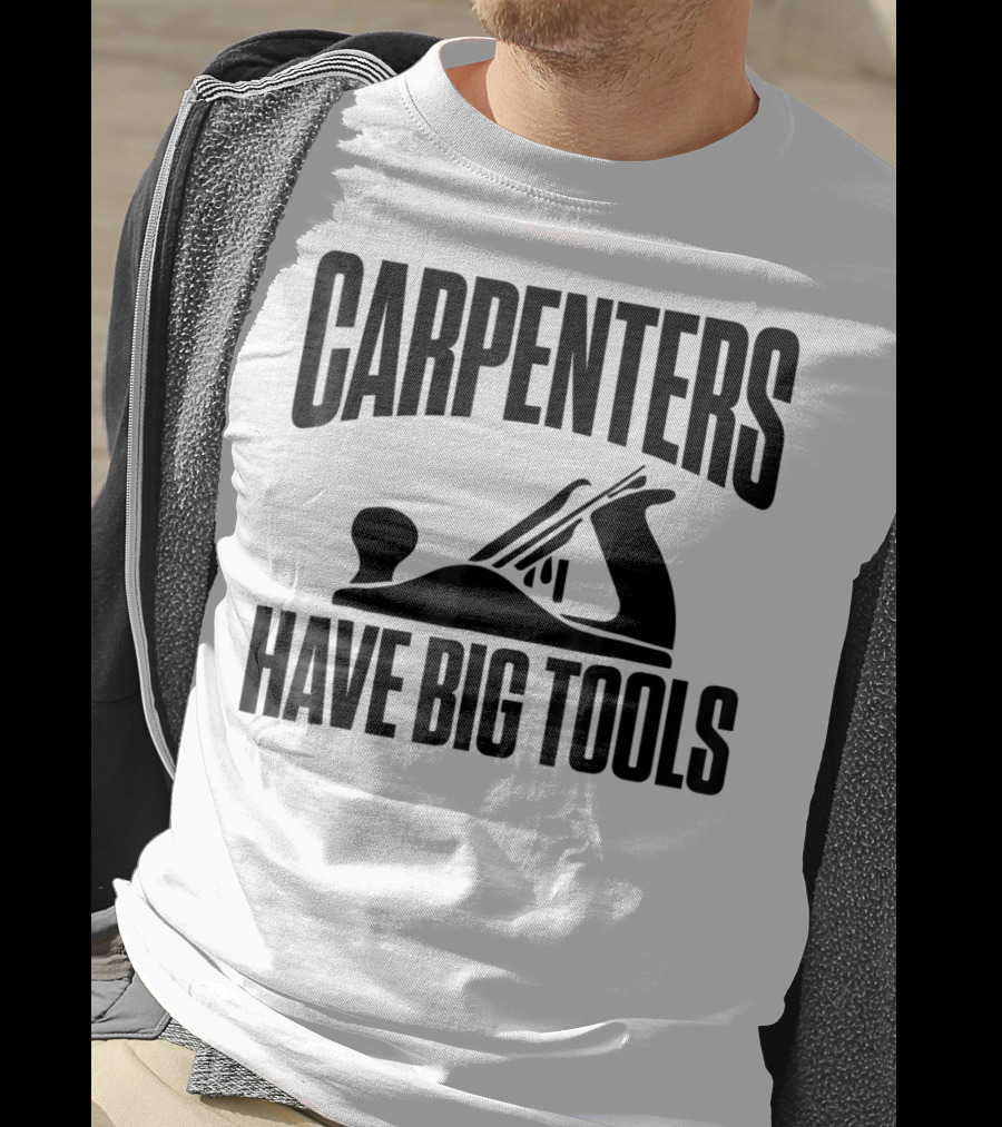 Carpenters Have Big Tools Grandpa Father T-Shirt