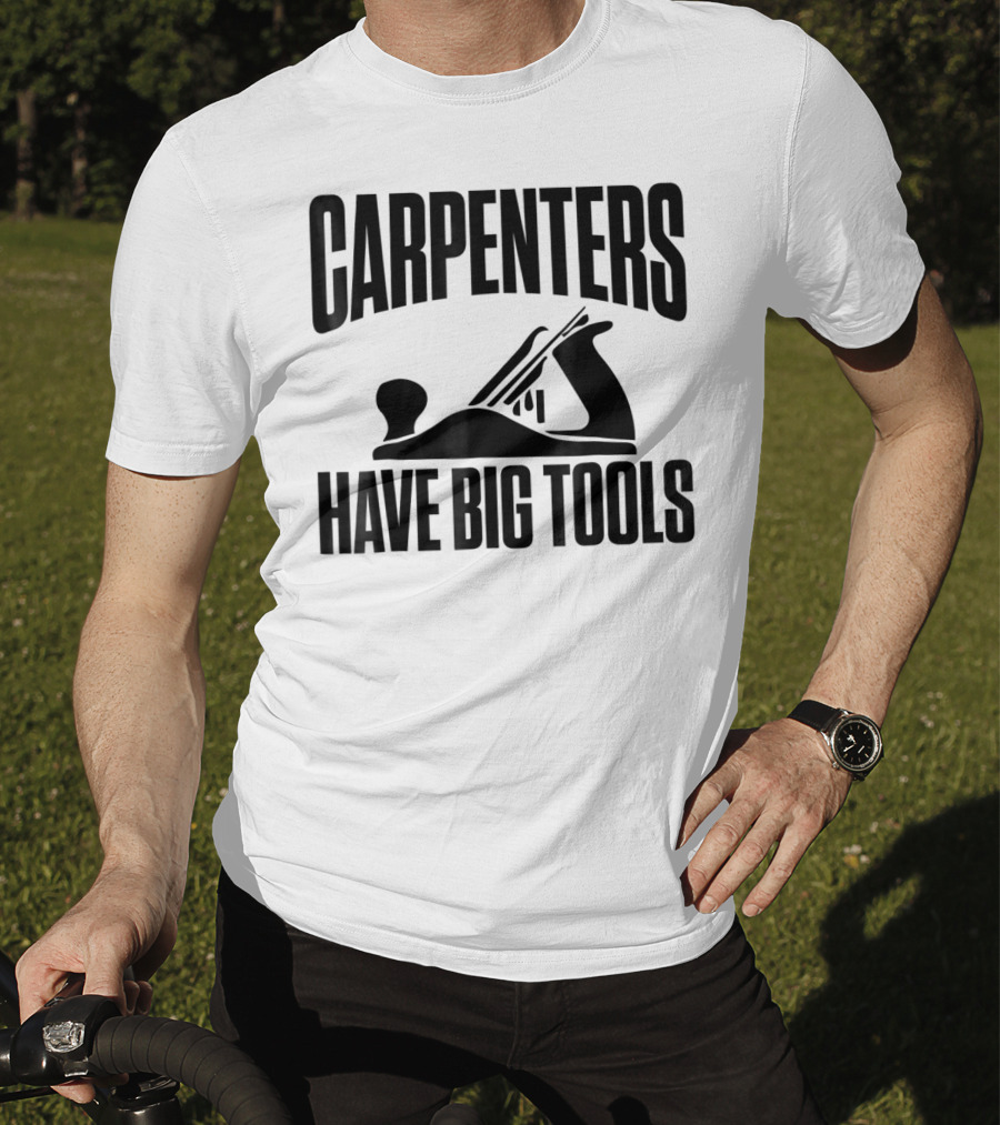 Carpenters Have Big Tools Grandpa Father T-Shirt