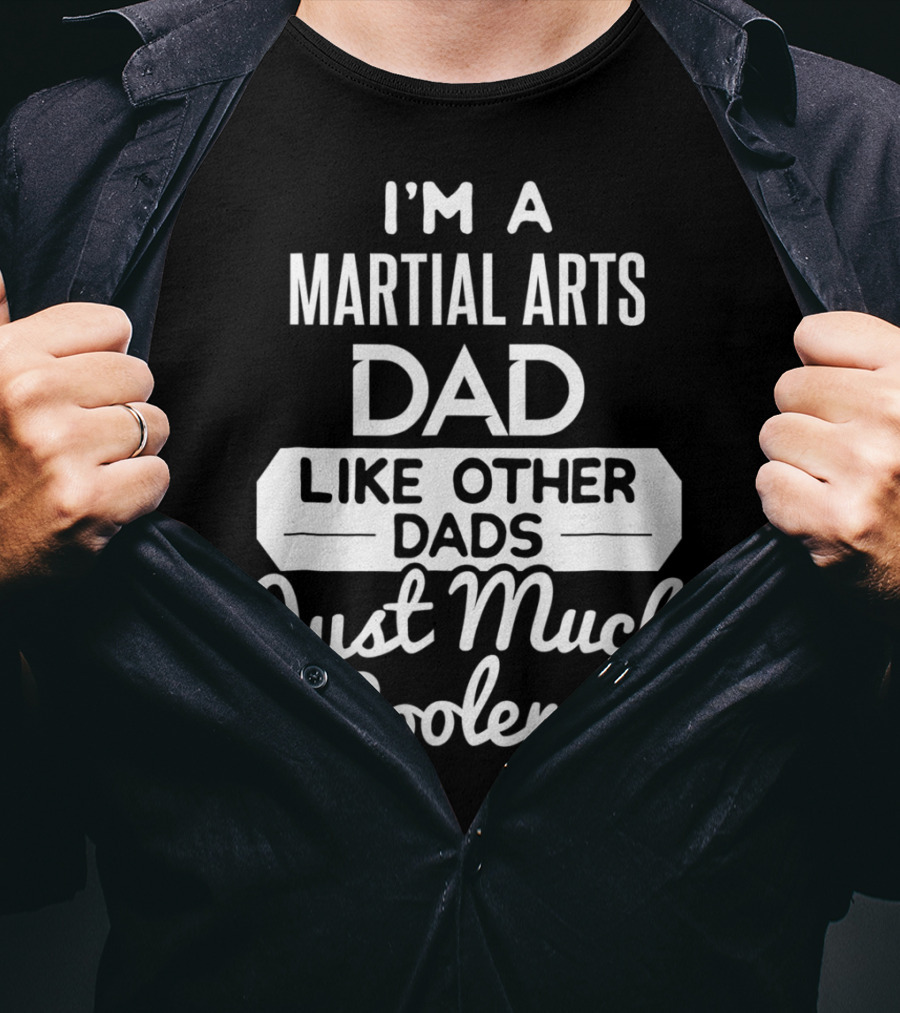 I'm A Martial Arts Dad Like Other Dads Just Much Cooler T-Shirt
