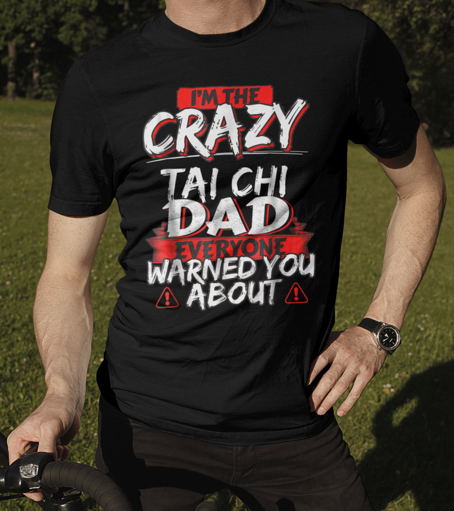 I'm The Crazy Tai Chi Dad Everyone Warned You About T-Shirt
