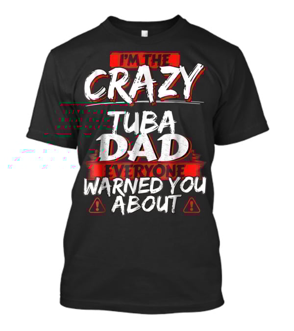 I'm The Crazy Tuba Dad Everyone Warned You About T-Shirt