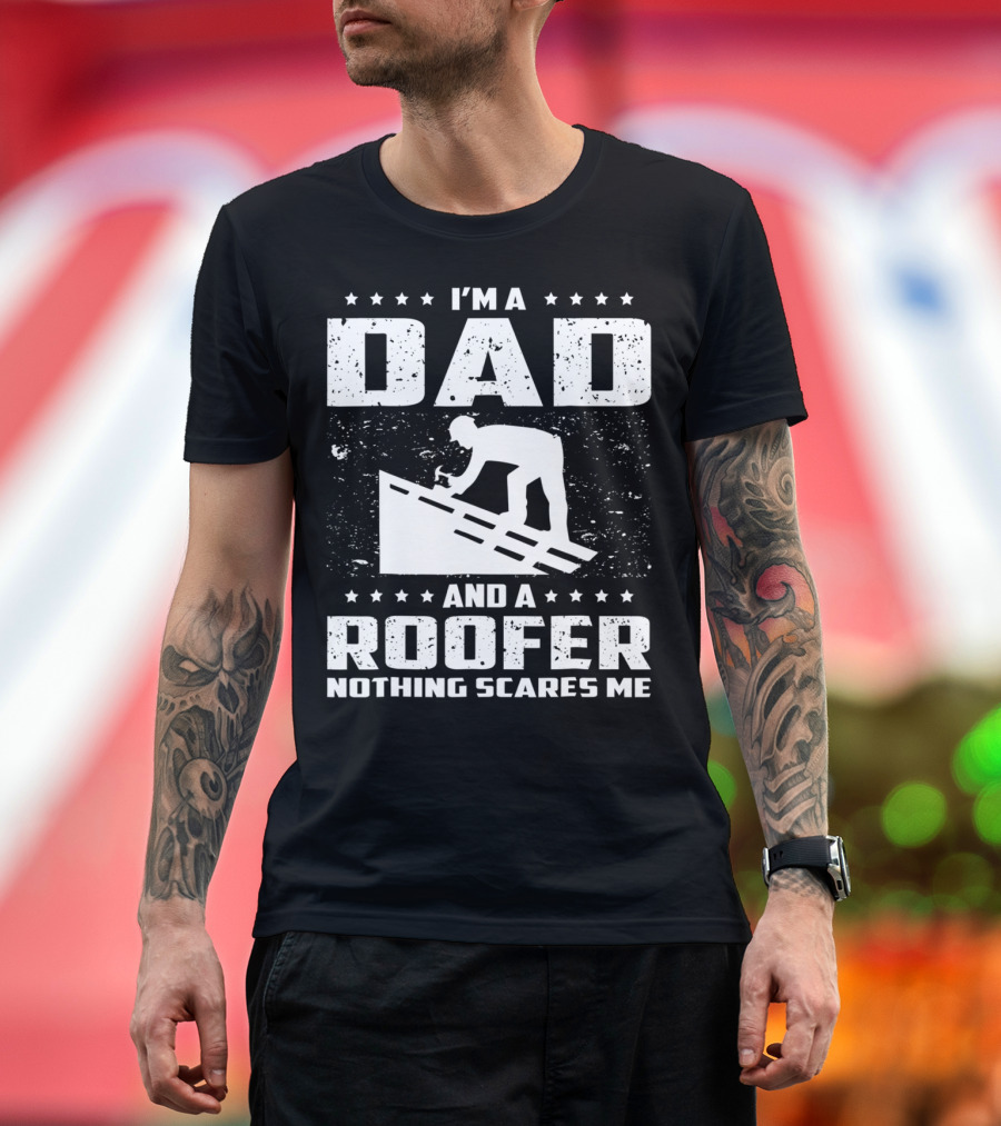 I'm A Dad And A Roofer Nothing Scares Me T-Shirt