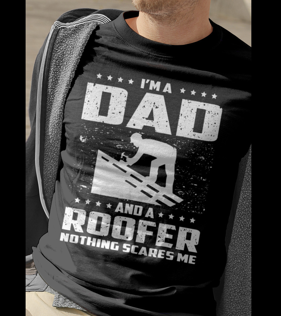 I'm A Dad And A Roofer Nothing Scares Me T-Shirt