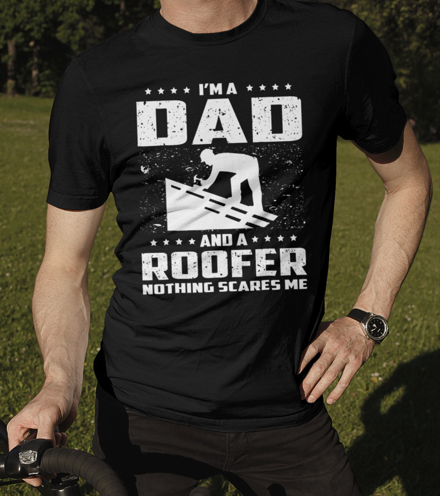 I'm A Dad And A Roofer Nothing Scares Me T-Shirt