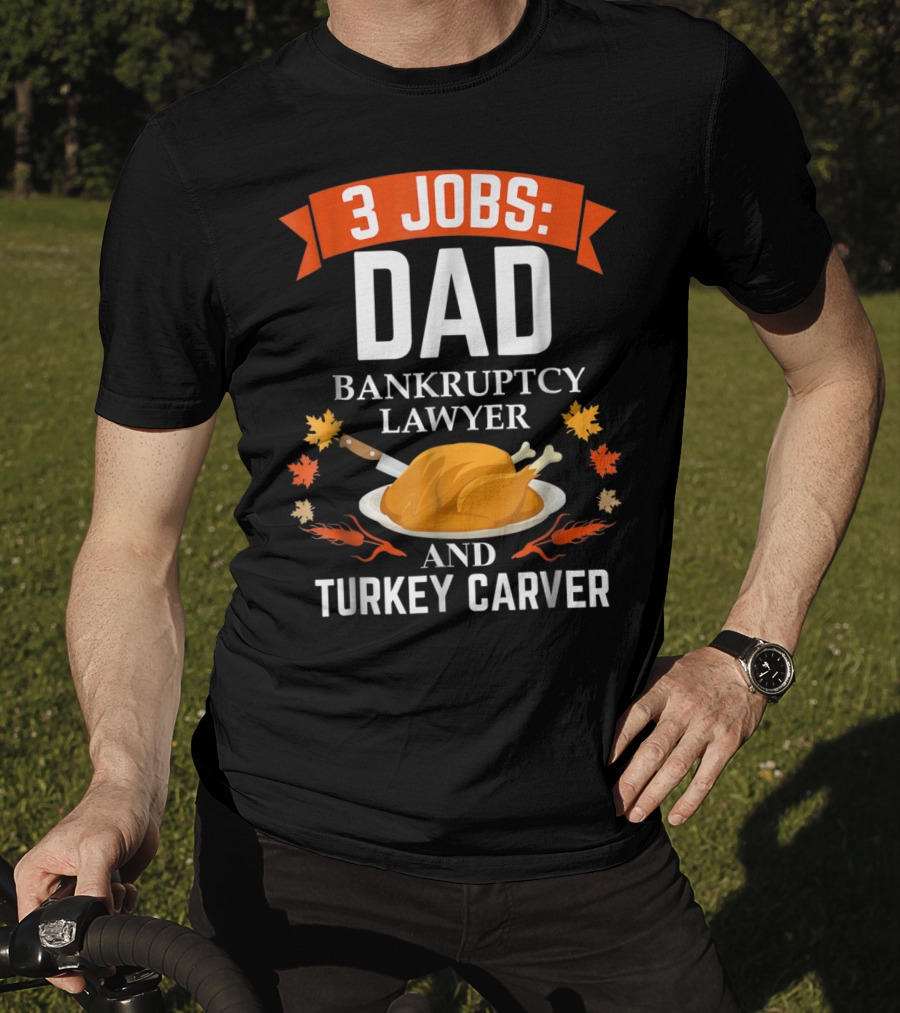 3 Jobs Dad Bankruptcy Lawyer And Turkey Carver T-Shirt