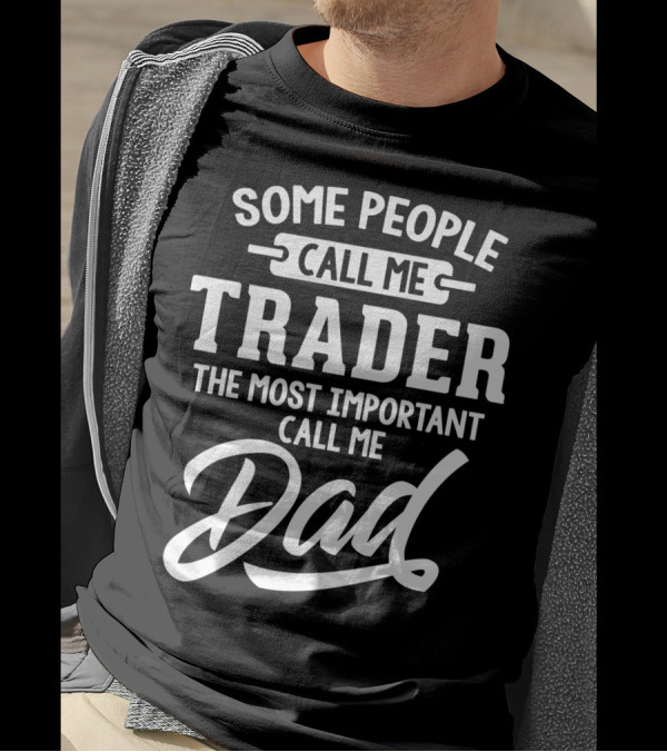 Some People Call Me Trader The Most Important Call Me Dad Father's Day Dad29 T-Shirt