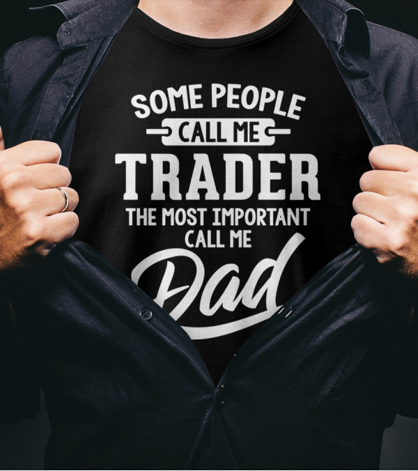Some People Call Me Trader The Most Important Call Me Dad Father's Day Dad29 T-Shirt
