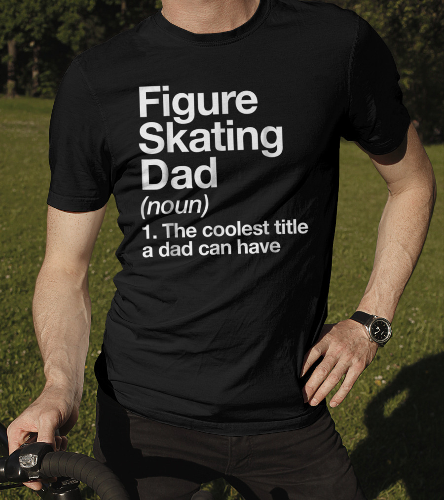 Figure Skating Dad Noun The Coolest Title A Dad Can Have T-Shirt