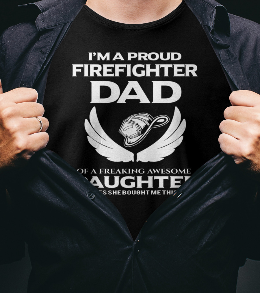 I'm A Proud Firefighter Dad Of A Freaking Awesome Daughter T-Shirt