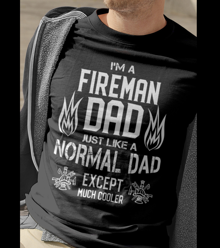 I'm A Fireman Dad Just Like A Normal Dad Except Much Cooler T-Shirt