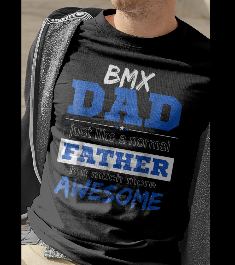 BMX Dad Just Like A Normal Father But Much More Awesome T-Shirt