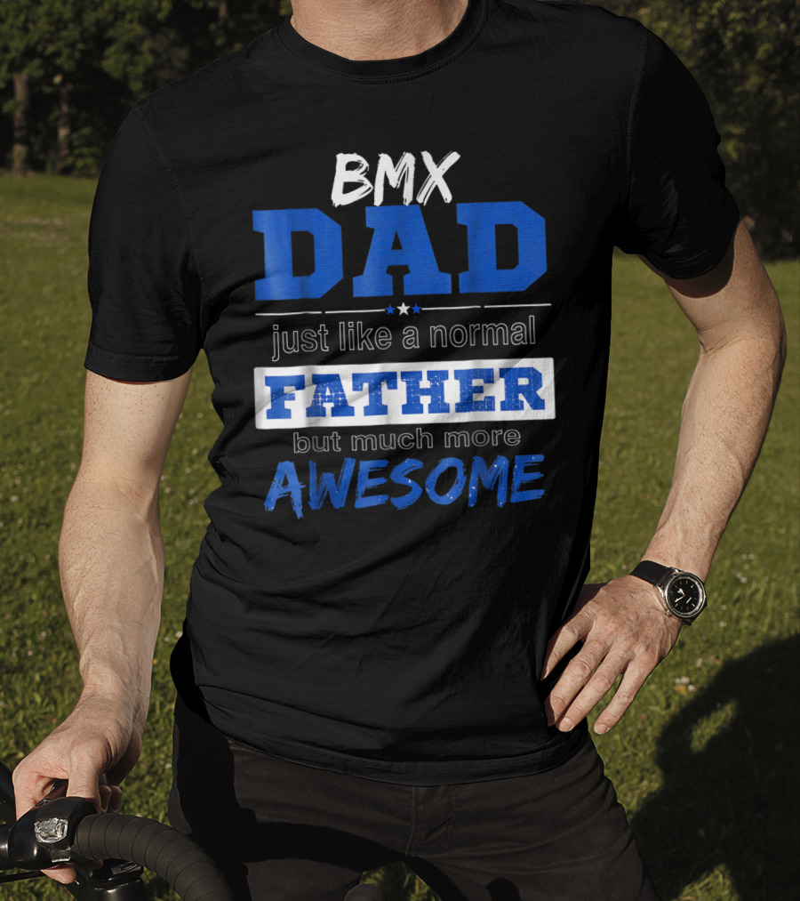 BMX Dad Just Like A Normal Father But Much More Awesome T-Shirt