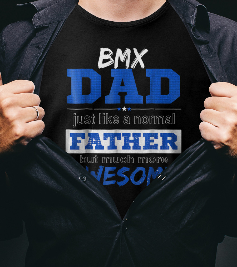 BMX Dad Just Like A Normal Father But Much More Awesome T-Shirt