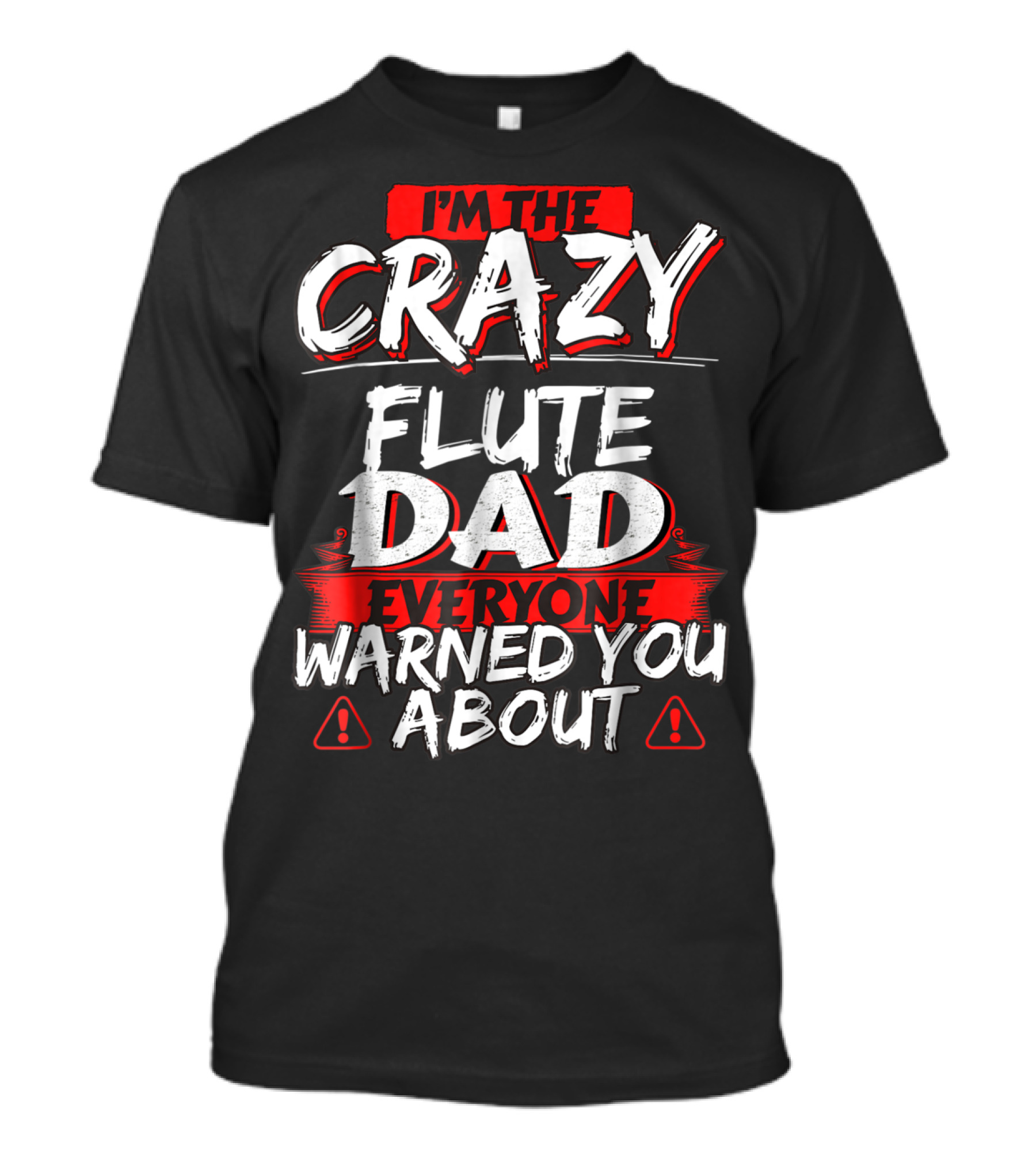I'm The Crazy Flute Dad Everyone Warned You About T-Shirt