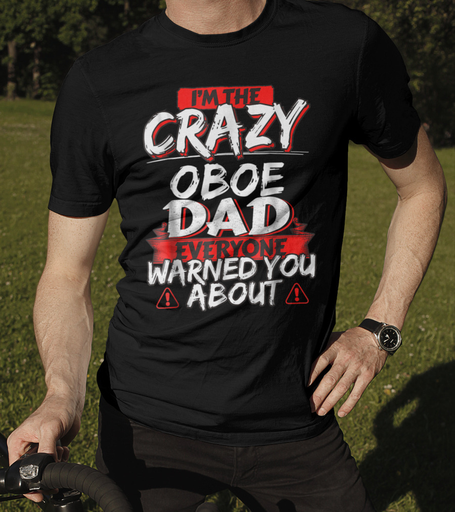 I'm The Crazy Oboe Dad Everyone Warned You About T-Shirt