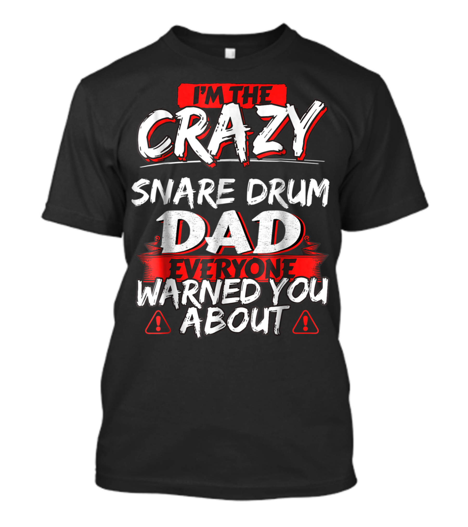 I'm The Crazy Snare Drum Dad Everyone Warned You About T-Shirt