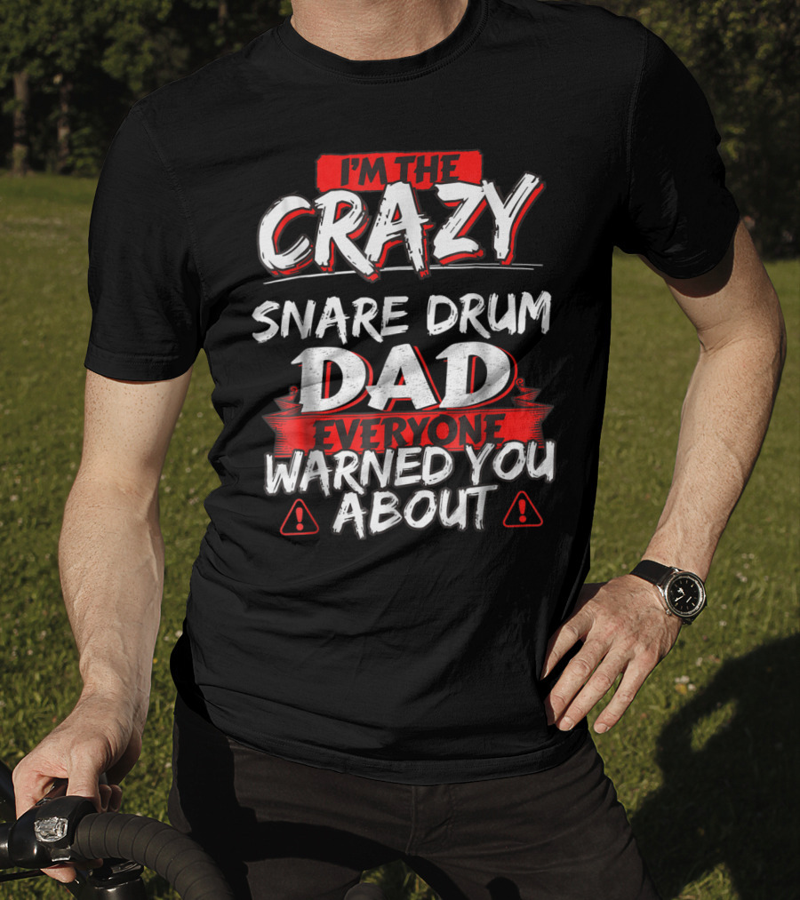 I'm The Crazy Snare Drum Dad Everyone Warned You About T-Shirt