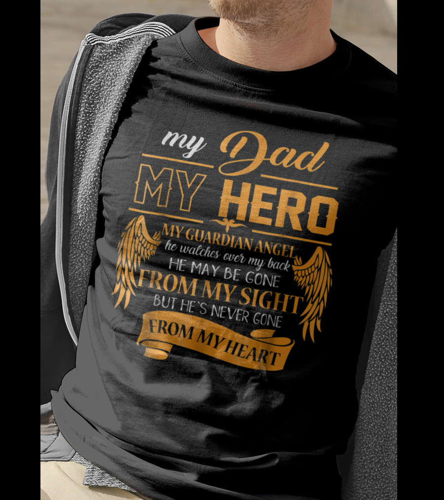 My Dad My Hero My Guardian Angel Watches Over My Back He May Be Gone From My Sight But He's Never Gone From My Heart Happy 99 T-Shirt